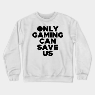 Only Gaming Can Save Us - Gamer Video Game Games Crewneck Sweatshirt